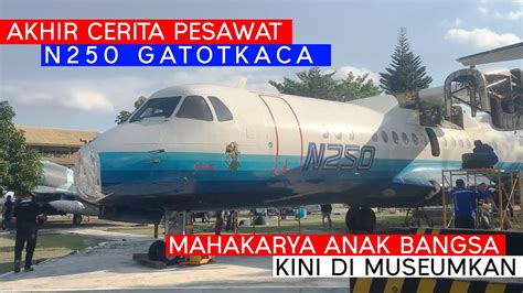 Perakitan Kembali Hingga Peresmian Pesawat N Gatot Kaca Di Museum