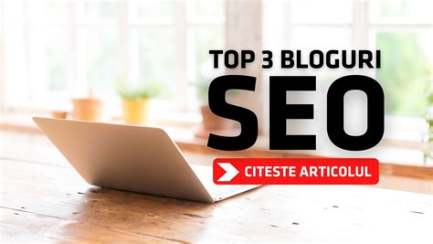 Top 3 bloguri SEO pe care trebuie să le citești în mod constant