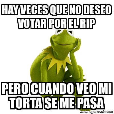 Meme Kermit The Frog Hay Veces Que No Deseo Votar Por El Rip Pero