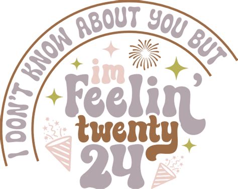 I Dont Know About You But Im Feelin Twenty 24 Funny New Year Party Tshirt Design Free Svg