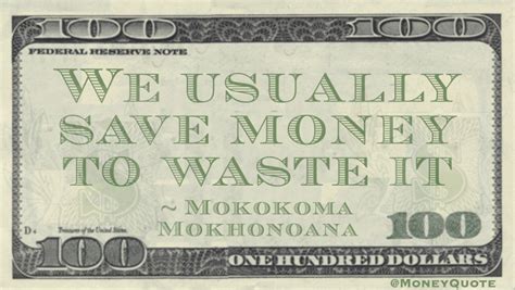 Mokokoma Mokhonoana: Waste It - Money Quotes DailyMoney Quotes Daily