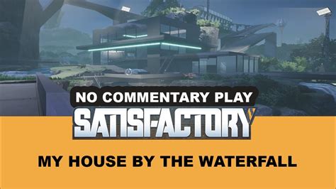 Satisfactory - My house by the waterfall. No Commentary Play. - YouTube