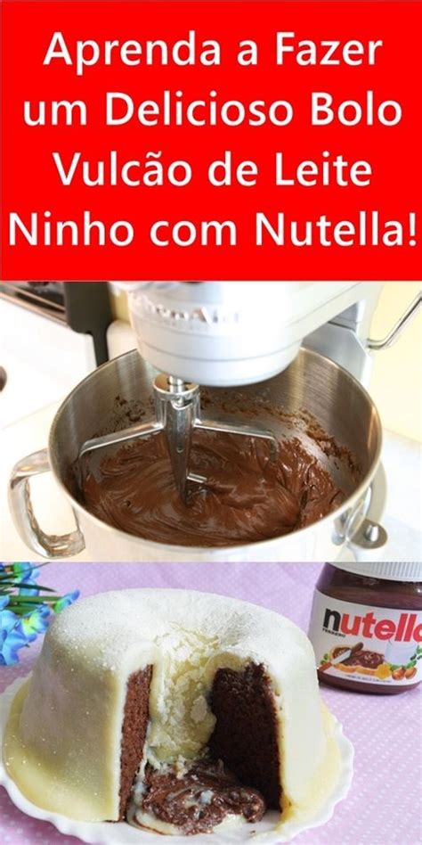 Aprenda A Fazer Um Delicioso Bolo Vulc O De Leite Ninho Nutella