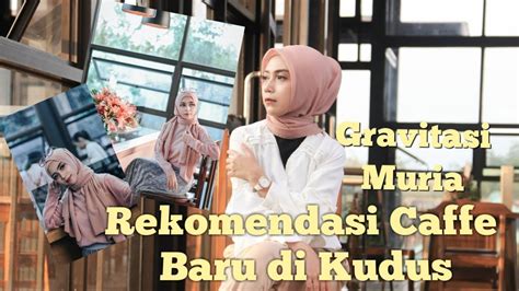 Rekomendasi Caffe Baru Di Kudus Gravitasi Teras Muria Fifi Lia