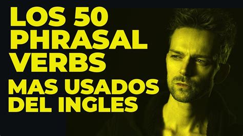 Los 50 Phrasal Verbs Verbos Frasales Más Usados En Inglés De Forma