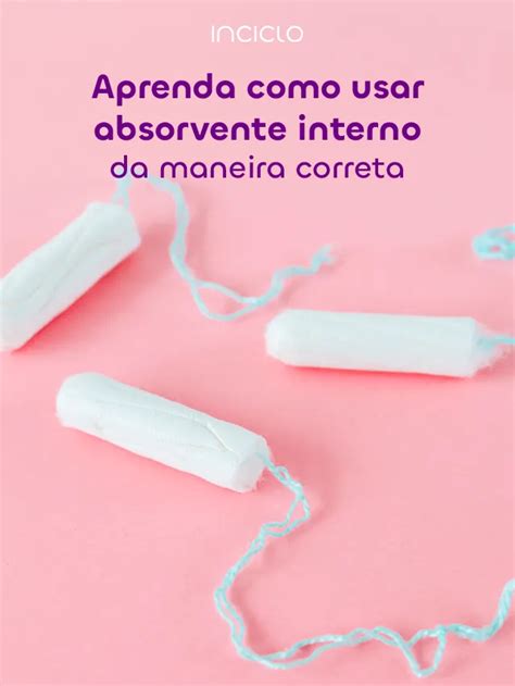 Aprenda Como Usar Absorvente Interno Da Maneira Correta