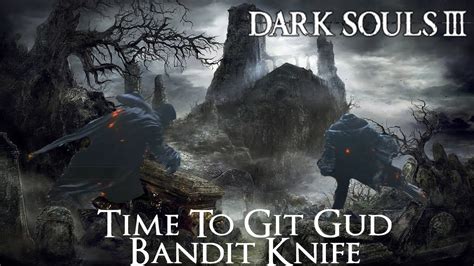 Dark Souls 3 Time To Git Gud Bandit Knife Youtube