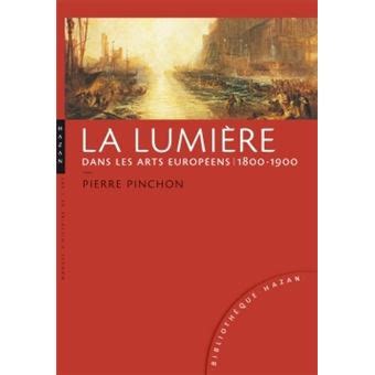 La lumière dans les arts européens 1800 1900 broché Pierre Pinchon