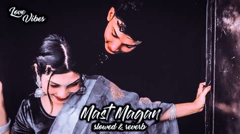 Mast Magan Slowed Reverb Arijit Singh LōVE VIBES YouTube