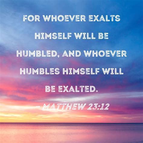 Matthew 2312 For Whoever Exalts Himself Will Be Humbled And Whoever