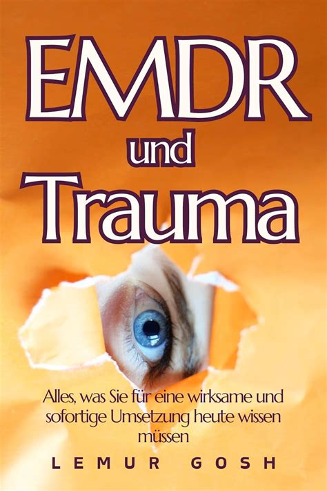 Emdr Und Trauma Alles Was Sie F R Eine Wirksame Und Sofortige