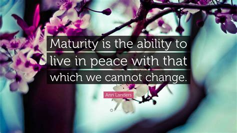 Ann Landers Quote Maturity Is The Ability To Live In Peace With That