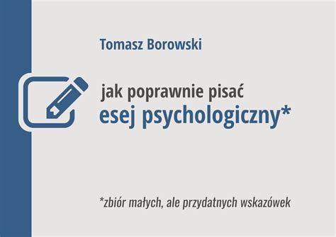 Tomasz Borowski Jak pisac esej psychologiczn y Zbiór małych ale