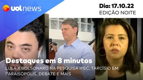 UOL News em 8 minutos Lula x Bolsonaro na pesquisa Ipec Tarcísio em