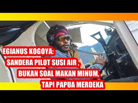 Egianus Kogoya Sandera Pilot Susi Air Bukan Soal Makan Minum Tapi