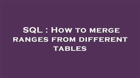 Sql How To Merge Ranges From Different Tables Youtube