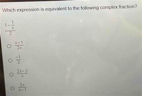 Solved Which Expression Is Equivalent To The Following Complex Fraction Frac 1 1 X 2 X 1 2x