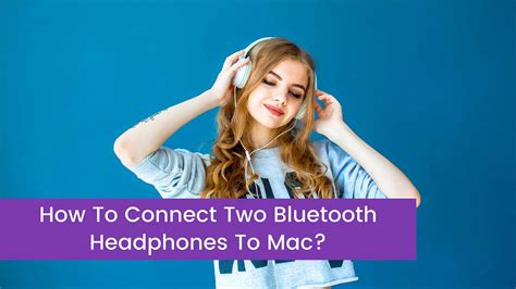 How To Connect Two Bluetooth Headphones To Mac?