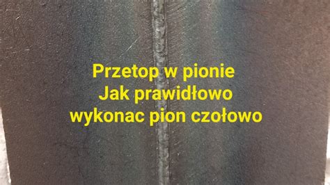 Jak pospawać pion na przetop Jak prawidłowo wykonać pion czołowo