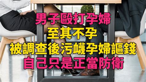 大案紀實 刑事案件 案件解說 男子殴打孕妇至其不孕，被调查后污蔑孕妇讹钱，自己只是正当防卫 Youtube