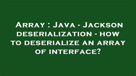 Array Java Jackson Deserialization How To Deserialize An Array Of Interface Youtube