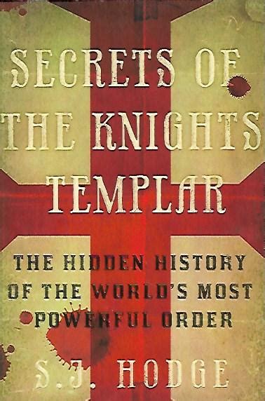 Secrets Of The Knights Templar The Hidden History Of The Worlds Most