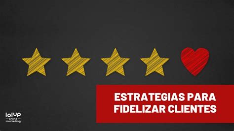 9 estrategias efectivas para la Fidelización de Clientes