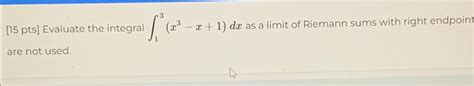 Solved [15 ﻿pts] ﻿evaluate The Integral ∫13 X3 X 1 Dx ﻿as A