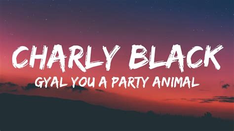 Charly Black Gyal You A Party Animal Lyrics Youtube