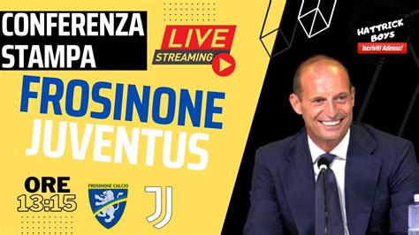 Diretta Video Conferenza Allegri Pre Frosinone Juventus Youtube