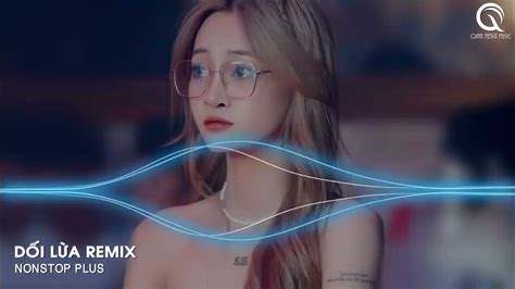 Dối Lừa Remix Anh Đưa Tay Ra Để Cố Vuốt Ve Khuôn Mặt Em Thật Xinh Đẹp