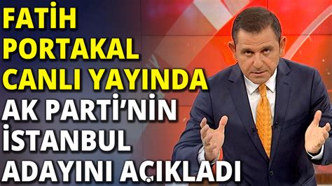 Fatih Portakal Canl Yay Nda Ak Parti Nin Stanbul Aday N A Klad