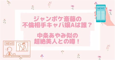 ジャンポケ斎藤の不倫相手キャバ嬢aは誰？中条あやみ似の超絶美人との噂！ すーさんブログ