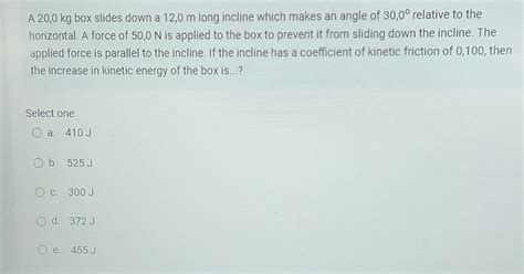 Solved A 20 0 Kg Box Slides Down A 12 0 M Long Incline Which Chegg