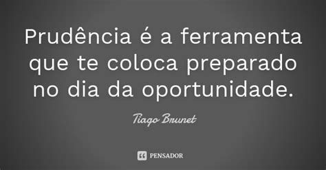 Prud Ncia A Ferramenta Que Te Coloca Tiago Brunet Pensador