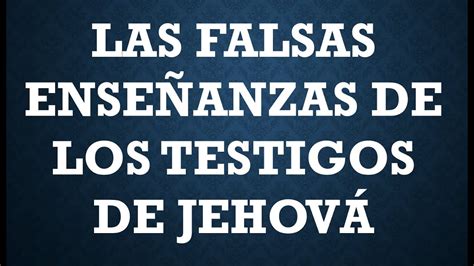 LAS FALSAS ENSEÑANZAS DE LOS TESTIGOS DE JEHOVÁ YouTube