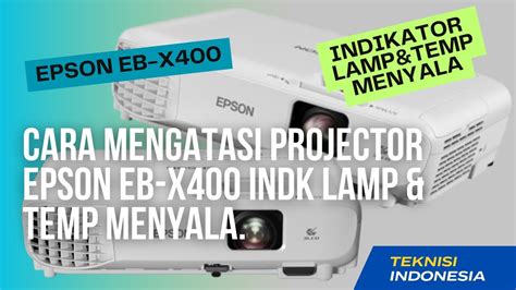 CARA MENGATASI PROYEKTOR EPSON EB X400 INDIKATOR TEMP LAMP MENYALA