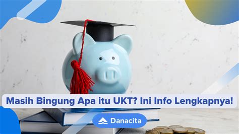 Ukt Adalah Arti Jenis Perbedaan Dengan Uang Pangkal Danacita