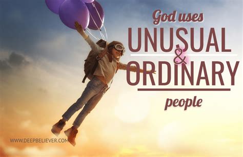 God Often Uses Unusual Ordinary People To Do His Extraordinary Works