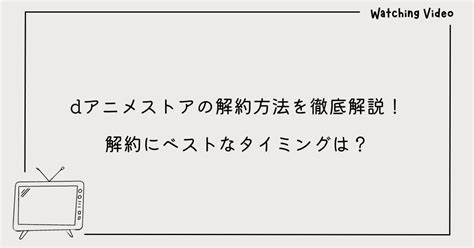 Dアニメストアの解約方法を徹底解説！解約にベストなタイミングは？ Kimakura