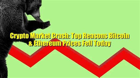 Crypto Market Crash Top Reasons Bitcoin And Ethereum Prices Fell Today