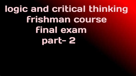 Logic And Critical Thinking Freshman Course Final Exam Part Two