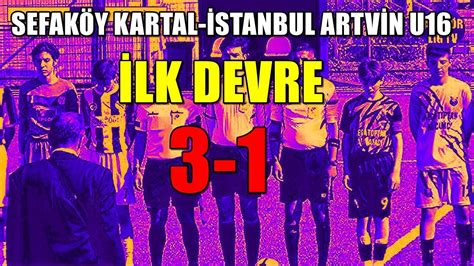 SEFAKÖY KARTAL İSTANBUL ARTVİN U16 MAÇI İLK DEVRE 3 1 YouTube