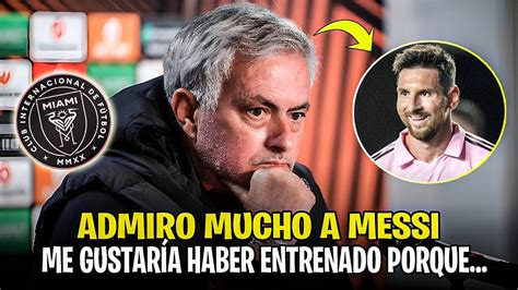 Ltima Hora Mira Lo Que Dijo Jos Mourinho Sobre Messi Que