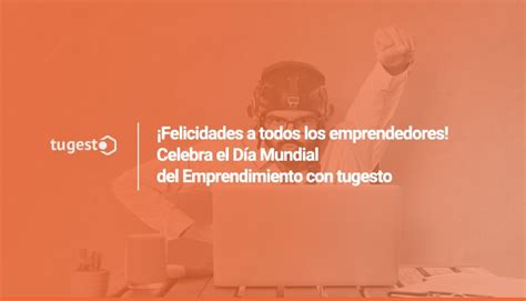 Celebra el Día Mundial del Emprendimiento con tugesto