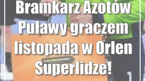 Bramkarz Azot W Pu Awy Graczem Listopada W Orlen Superlidze Cda