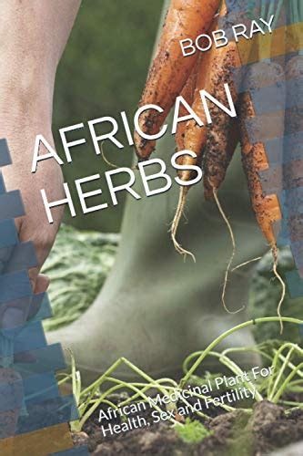 African Herbs African Medicinal Plant For Health Sex And Fertility Ray Dr Bob