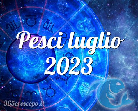 Oroscopo Pesci Luglio 2023 Oroscopo Del Mese