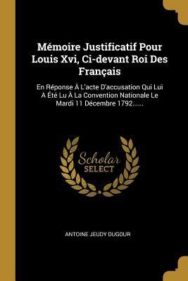 M Moire Justificatif Pour Louis Xvi Ci Devant Roi Des Fran Ais En R