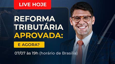 LIVE DIA 07 07 ÀS 19H REFORMA TRIBUTÁRIA APROVADA E AGORA YouTube